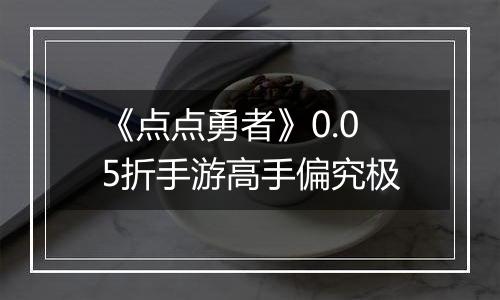《点点勇者》0.05折手游高手偏究极