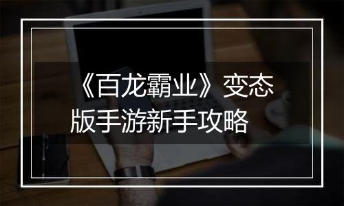 《百龙霸业》变态版手游新手攻略