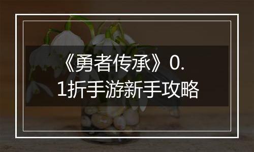 《勇者传承》0.1折手游新手攻略