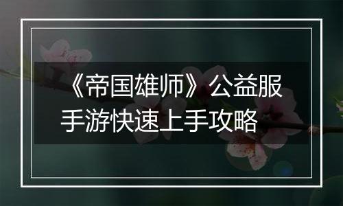 《帝国雄师》公益服手游快速上手攻略