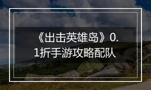 《出击英雄岛》0.1折手游攻略配队