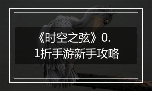 《时空之弦》0.1折手游新手攻略