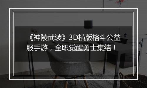 《神陵武装》3D横版格斗公益服手游，全职觉醒勇士集结！