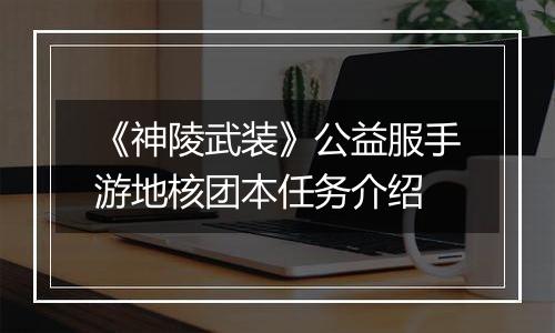 《神陵武装》公益服手游地核团本任务介绍