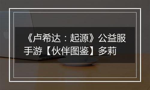 《卢希达：起源》公益服手游【伙伴图鉴】多莉