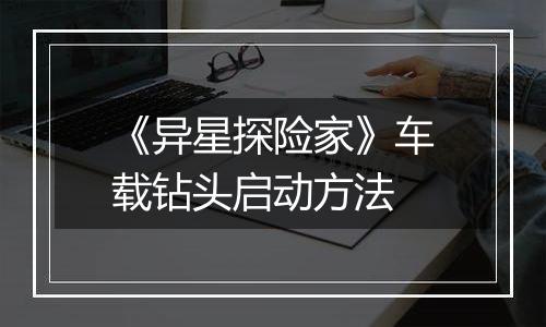 《异星探险家》车载钻头启动方法