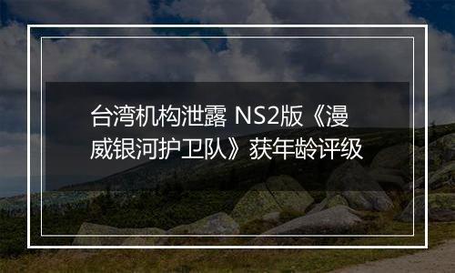 台湾机构泄露 NS2版《漫威银河护卫队》获年龄评级