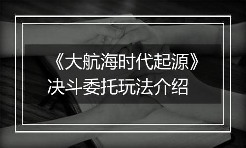 《大航海时代起源》决斗委托玩法介绍