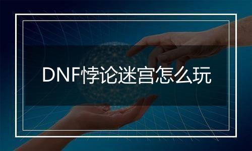 DNF悖论迷宫怎么玩