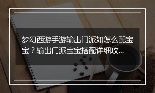 梦幻西游手游输出门派如怎么配宝宝？输出门派宝宝搭配详细攻略