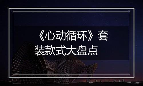 《心动循环》套装款式大盘点