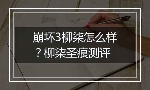 崩坏3柳柒怎么样？柳柒圣痕测评