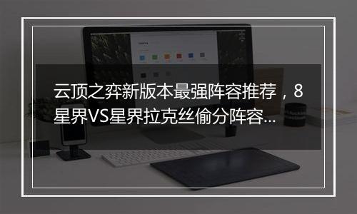 云顶之弈新版本最强阵容推荐，8星界VS星界拉克丝偷分阵容搭配教学