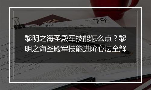 黎明之海圣殿军技能怎么点？黎明之海圣殿军技能进阶心法全解