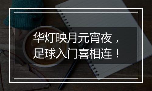华灯映月元宵夜，足球入门喜相连！
