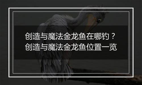 创造与魔法金龙鱼在哪钓？创造与魔法金龙鱼位置一览