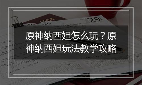 原神纳西妲怎么玩？原神纳西妲玩法教学攻略