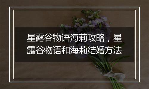 星露谷物语海莉攻略，星露谷物语和海莉结婚方法