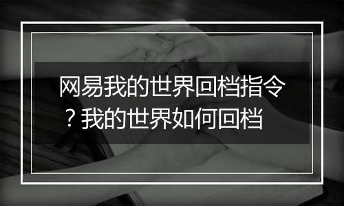 网易我的世界回档指令？我的世界如何回档