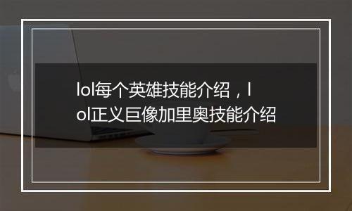 lol每个英雄技能介绍，lol正义巨像加里奥技能介绍