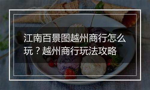 江南百景图越州商行怎么玩？越州商行玩法攻略