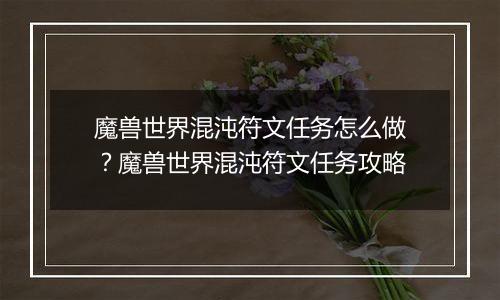 魔兽世界混沌符文任务怎么做？魔兽世界混沌符文任务攻略