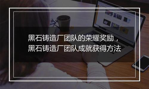 黑石铸造厂团队的荣耀奖励，黑石铸造厂团队成就获得方法