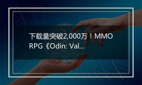 下载量突破2,000万！MMORPG《Odin: Valhalla Rising》