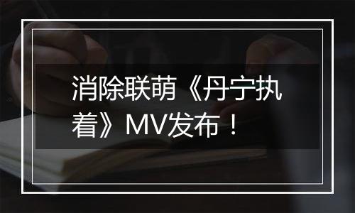 消除联萌《丹宁执着》MV发布！