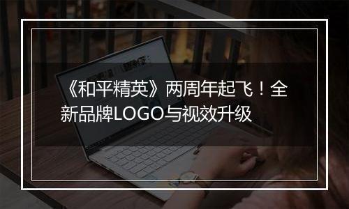 《和平精英》两周年起飞！全新品牌LOGO与视效升级