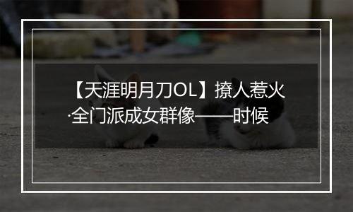 【天涯明月刀OL】撩人惹火·全门派成女群像——时候
