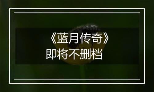 《蓝月传奇》即将不删档
