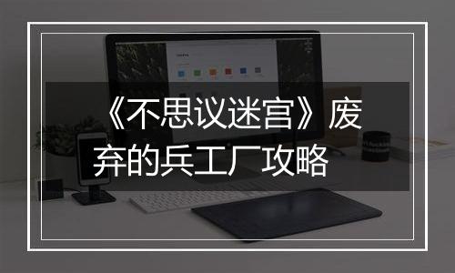 《不思议迷宫》废弃的兵工厂攻略