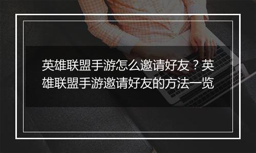 英雄联盟手游怎么邀请好友？英雄联盟手游邀请好友的方法一览