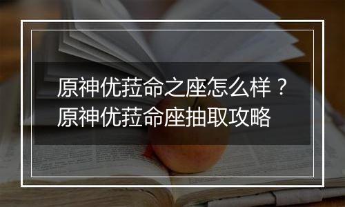 原神优菈命之座怎么样？原神优菈命座抽取攻略