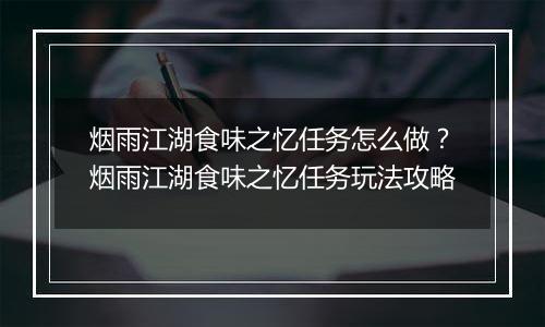 烟雨江湖食味之忆任务怎么做？烟雨江湖食味之忆任务玩法攻略
