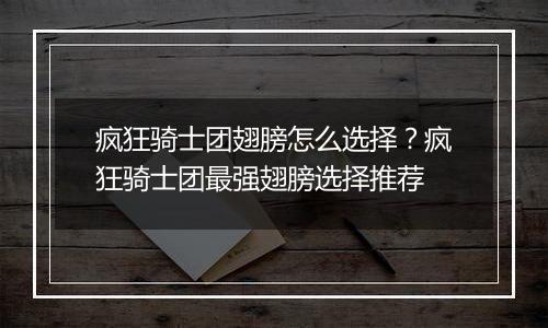 疯狂骑士团翅膀怎么选择？疯狂骑士团最强翅膀选择推荐