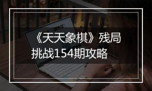 《天天象棋》残局挑战154期攻略