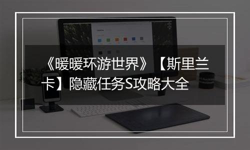 《暖暖环游世界》【斯里兰卡】隐藏任务S攻略大全