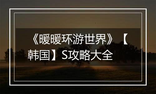 《暖暖环游世界》【韩国】S攻略大全