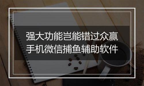 强大功能岂能错过众赢手机微信捕鱼辅助软件