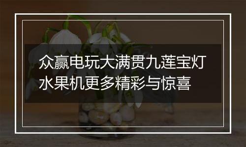 众赢电玩大满贯九莲宝灯水果机更多精彩与惊喜