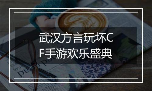 武汉方言玩坏CF手游欢乐盛典