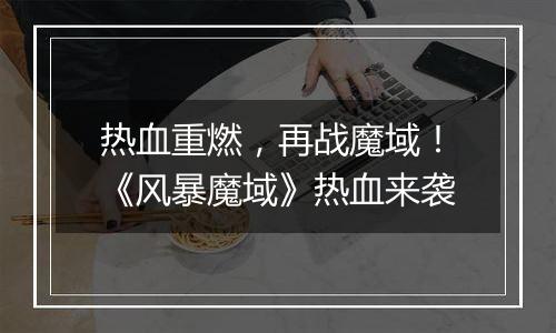 热血重燃，再战魔域！《风暴魔域》热血来袭