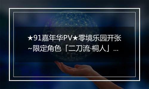 ★91嘉年华PV★零境乐园开张~限定角色「二刀流·桐人」&「黑凤蝶·黑雪姬」参上！