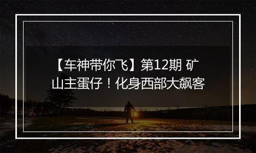 【车神带你飞】第12期 矿山主蛋仔！化身西部大飙客