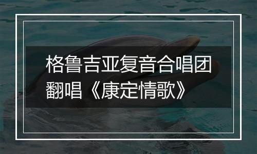 格鲁吉亚复音合唱团翻唱《康定情歌》