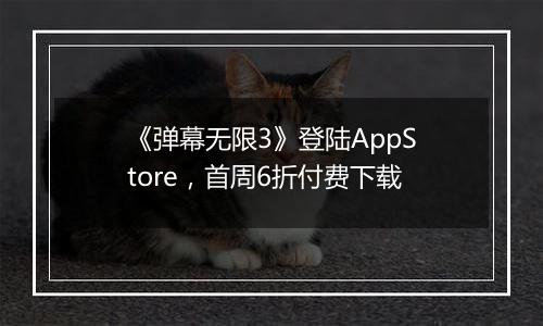 《弹幕无限3》登陆AppStore，首周6折付费下载