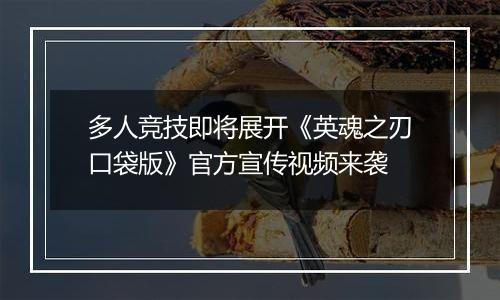 多人竞技即将展开《英魂之刃口袋版》官方宣传视频来袭