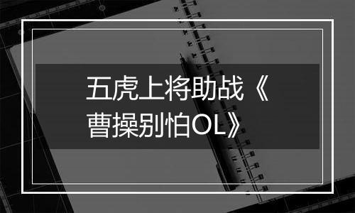 五虎上将助战《曹操别怕OL》